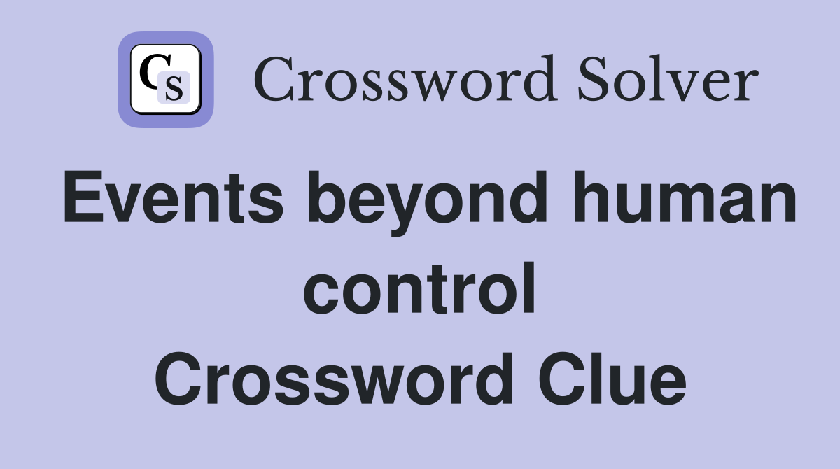 Events beyond human control Crossword Clue Answers Crossword Solver